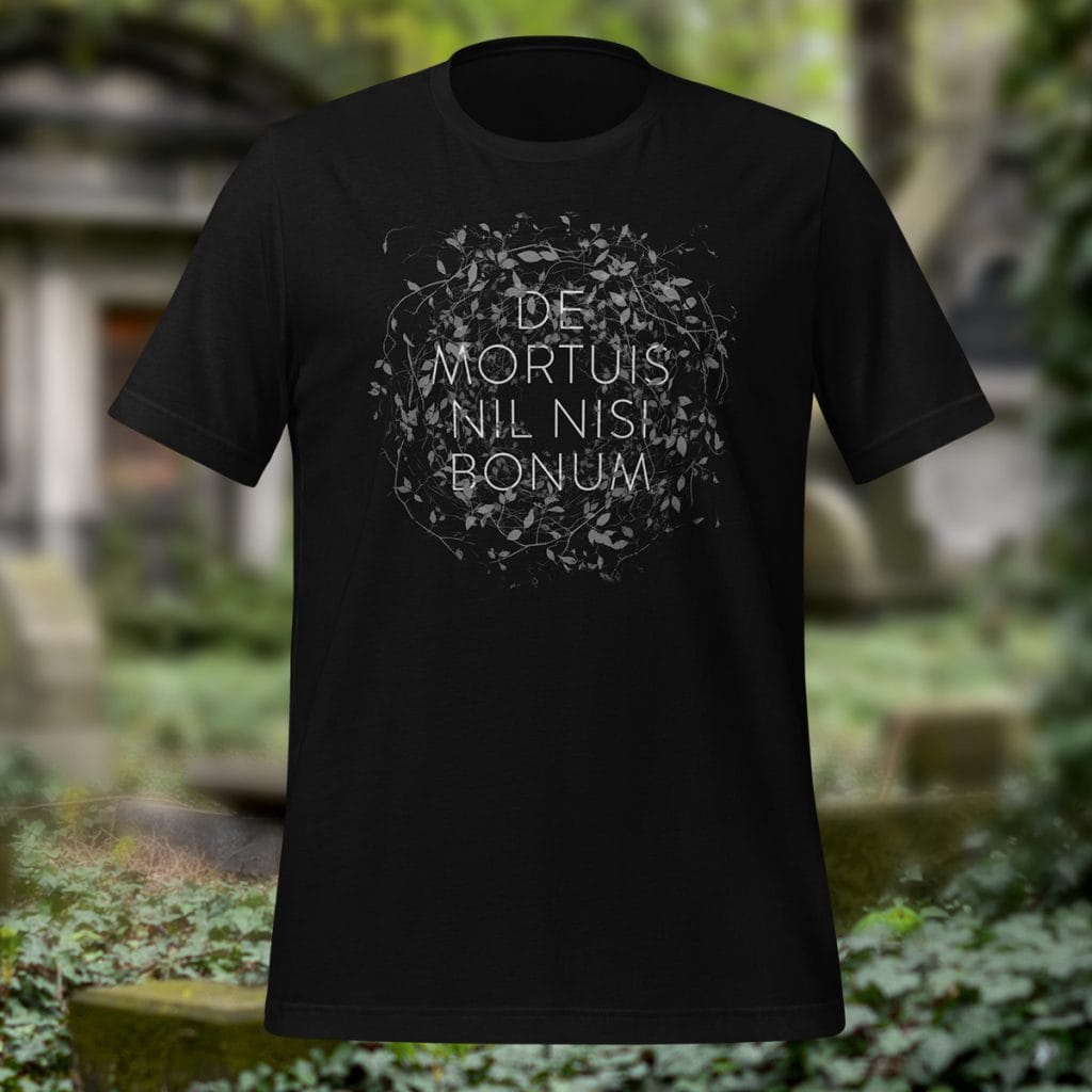 De Mortuis Nil Nisi Bonum Unisex Tee from Haunts & Hollows