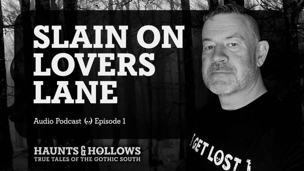 Haunts & Hollows: True Tales of the Gothic South Podcast - Lovers Slain on Lover's Lane