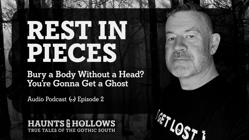 Haunts & Hollows: True Tales of the Gothic South Podcast - Rest in Pieces