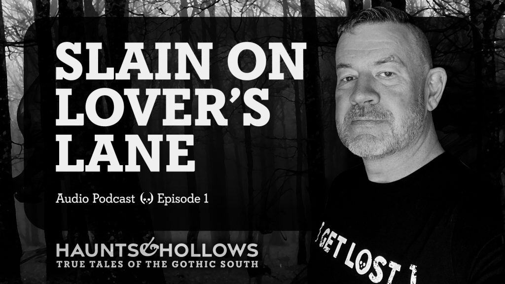 Haunts & Hollows: True Tales of the Gothic South Podcast - Lovers Slain on Lover's Lane