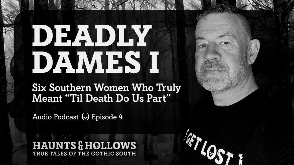 Haunts & Hollows: True Tales of the Gothic South Podcast - Deadly Dames, Part 1