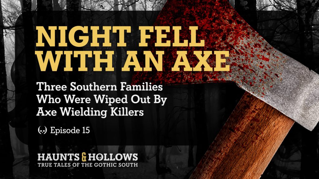Haunts & Hollows: True Tales Of The Gothic South Podcast - Night Fell With An Axe